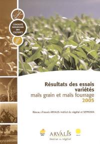 Résultats des essais variétés 2005 : maïs grain et maïs fourrage : conduite raisonnée des cultures
