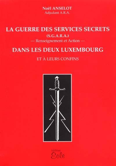 La guerre des services secrets (S.G.A.R.A.) renseignement et actions dans les deux Luxembourg et à leurs confins