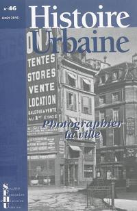 Histoire urbaine, n° 46. Photographier la ville