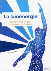 La bioénergie : surmonter ses blocages émotionnels et physiques