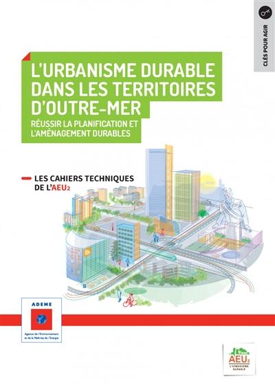 Réussir la planification et l'aménagement durables : les cahiers techniques de l'AEU2. Vol. 8. Urbanisme durable dans les Territoires d'outre-mer