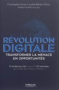 Révolution digitale : transformer les menaces en opportunités : 10 tendances clés, plus de 50 exemples pour éviter de se faire ubériser