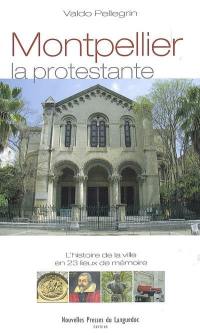 Montpellier la protestante : l'histoire de la ville en 23 lieux de mémoire
