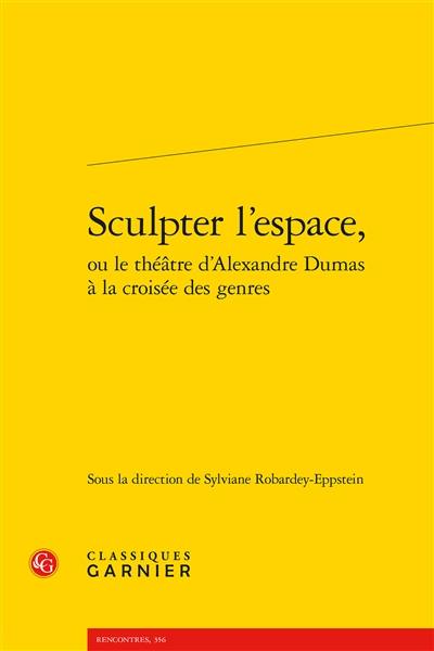 Sculpter l'espace ou Le théâtre d'Alexandre Dumas à la croisée des genres