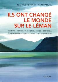 Ils ont changé le monde sur le Léman : Voltaire, Rousseau, De Staël, Byron, Chateaubriand, Stendhal, Dumas, Flaubert, Hugo, Rolland