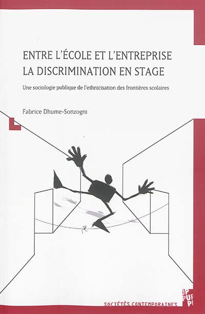 Entre l'école et l'entreprise : la discrimination en stage : une sociologie publique de l'ethnicisation des frontières scolaires