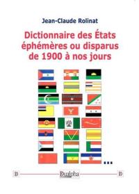 Dictionnaire des Etats éphémères ou disparus de 1900 à nos jours