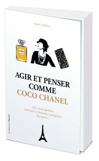 Agir et penser comme Coco Chanel : chic, avant-gardiste, innovatrice, féministe, courageuse, disruptive...
