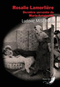 Rosalie Lamorlière : dernière servante de Marie-Antoinette : roman historique