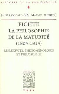 Fichte, la philosophie de la maturité (1804-1814) : réflexivité, phénoménologie et philosophie
