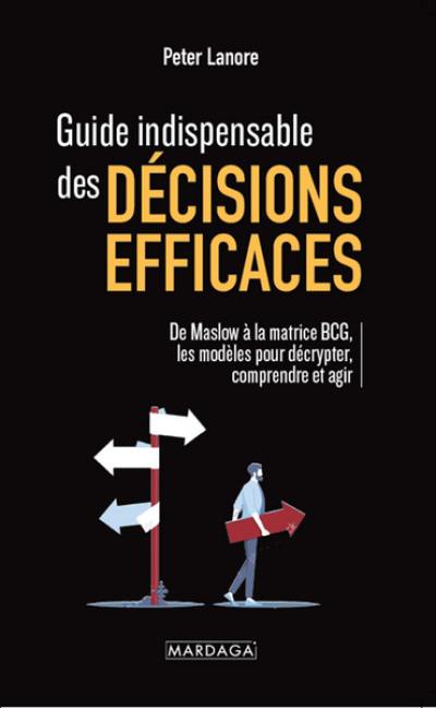 Guide indispensable des décisions efficaces : de Maslow à la matrice BCG, les modèles pour décrypter, comprendre et agir