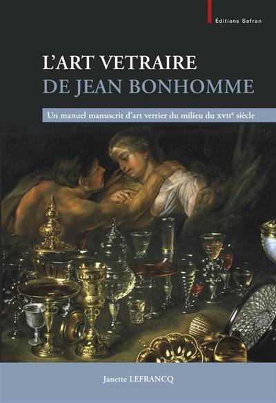 L'art vetraire de Jean Bonhomme : un manuel manuscrit d'art verrier du milieu du XVIIe siècle : collection Willy Van den Bossche