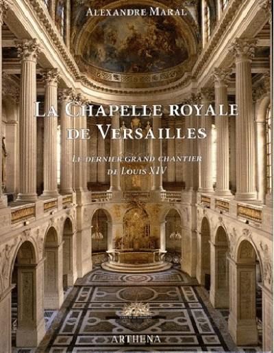 La chapelle royale de Versailles : le dernier grand chantier de Louis XIV
