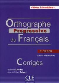 Orthographe progressive du français : niveau intermédiaire, avec 530 exercices : corrigés