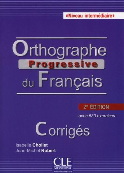 Orthographe progressive du français : niveau intermédiaire, avec 530 exercices : corrigés