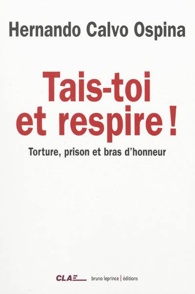 Tais-toi et respire ! : torture, prison et bras d'honneur : récit