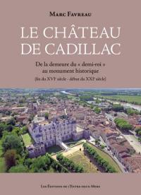 Le château de Cadillac : de la demeure du demi-roi au monument historique (fin du XVIe siècle-début du XXIe siècle)