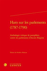 Haro sur les parlements (1787-1790) : anthologie critique de pamphlets contre les parlements d'Ancien Régime