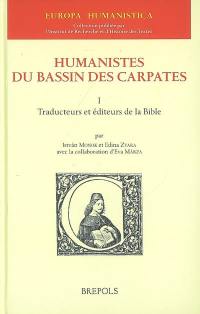 Humanistes du bassin des Carpates. Vol. 1. Traducteurs et éditeurs de la Bible
