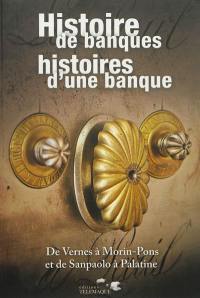 Histoire de banques, histoires d'une banque : de Vernes à Morin-Pons et de Sanpaolo à Palatine