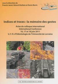 Indices et traces : la mémoire des gestes : actes du colloque international 16, 17 et 18 juin 2011, UFR d'odontologie de l'université de Lorraine