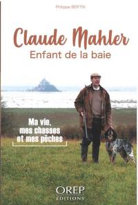 Claude Mahler : enfant de la baie : ma vie, mes chasses et mes pêches