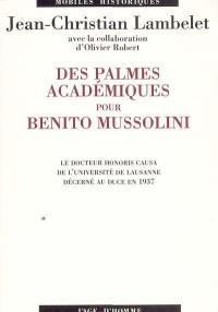 Des palmes académiques pour Benito Mussolini : le doctorat honoris causa de l'Université de Lausanne décerné au Duce en 1937 : une interprétation