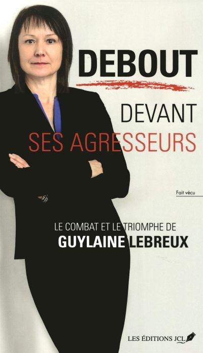 Debout devant ses agresseurs : combat et le triomphe de Guylaine Lebreux