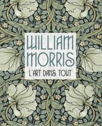 William Morris : l'art dans tout : 1834-1896