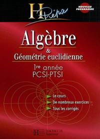 Algèbre & géométrie euclidienne, 1re année PCSI-PTSI : le cours, de nombreux exercices, tous les corrigés
