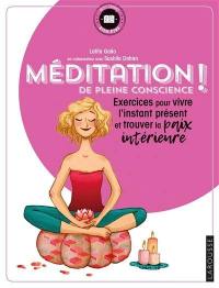 Méditation de pleine conscience ! : exercices pour vivre l'instant présent et trouver la paix intérieure
