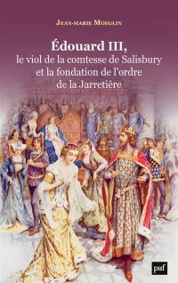 Edouard III, le viol de la comtesse de Salisbury et la fondation de l'ordre de la Jarretière
