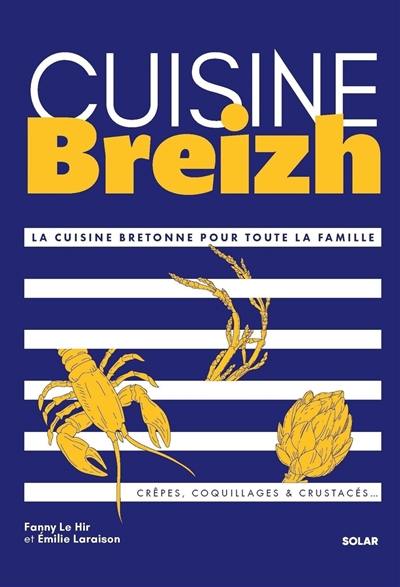 Cuisine Breizh : la cuisine bretonne pour toute la famille : crêpes, coquillages et crustacés...