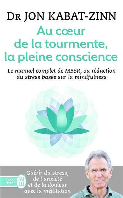 Au coeur de la tourmente, la pleine conscience : MBSR, la réduction du stress basée sur la mindfulness : programme complet en 8 semaines