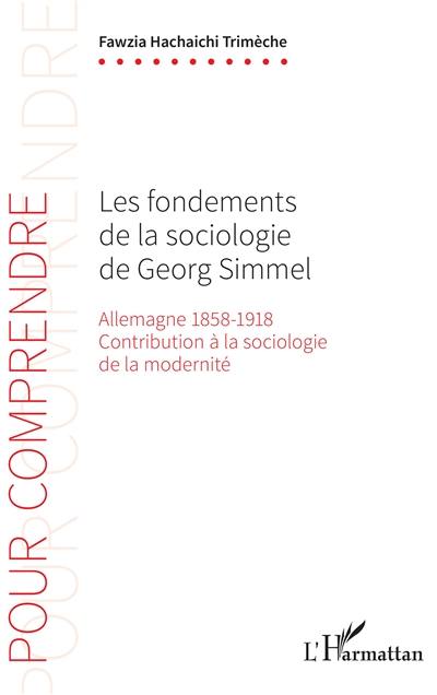 Les fondements de la sociologie de Georg Simmel : Allemagne 1858-1918 : contribution à la sociologie de la modernité
