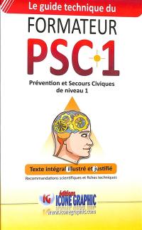 Le guide technique du formateur PSC1 : prévention et secours civiques de niveau 1 : texte intégral illustré et justifié, recommandations scientifiques et fiches techniques