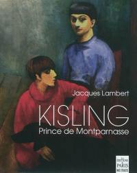 Kisling : prince de Montparnasse : avec Picasso, Juan Gris, Max Jacob, Modigliani, Pascin, André Salmon, Soutine, Erik Satie, Kiki...