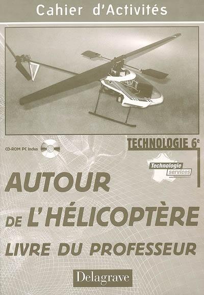 Autour de l'hélicoptère, technologie 6e : cahier d'activités, livre du professeur