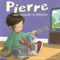 Pierre. Pierre veut regarder la télévision