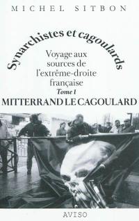 Synarchistes et cagoulards : voyage aux sources de l'extrême-droite française. Vol. 1. Mitterrand le cagoulard