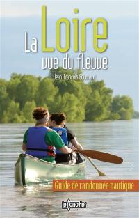 La Loire vue du fleuve : guide de randonnée nautique