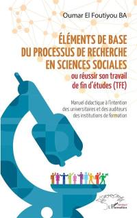 Eléments de base du processus de recherche en sciences sociales ou Réussir son travail de fin d'études (TFE) : manuel didactique à l'intention des universitaires et des auditeurs des institutions de formation