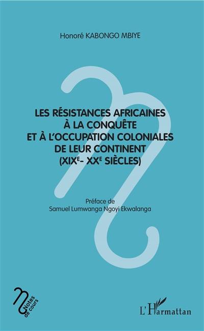 Les résistances africaines à la conquête et à l'occupation coloniales de leur continent : XIX-XXe siècles