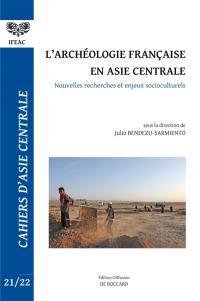 Cahiers d'Asie centrale, n° 21-22. L'archéologie française en Asie centrale : nouvelles recherches et enjeux socio-culturels