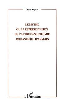 Le mythe ou la représentation de l'Autre dans l'oeuvre romanesque d'Aragon
