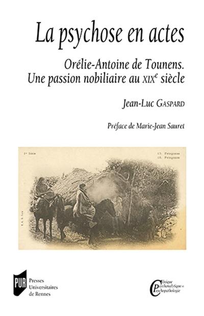 La psychose en actes : Orélie-Antoine de Tounens : une passion nobiliaire au XIXe siècle