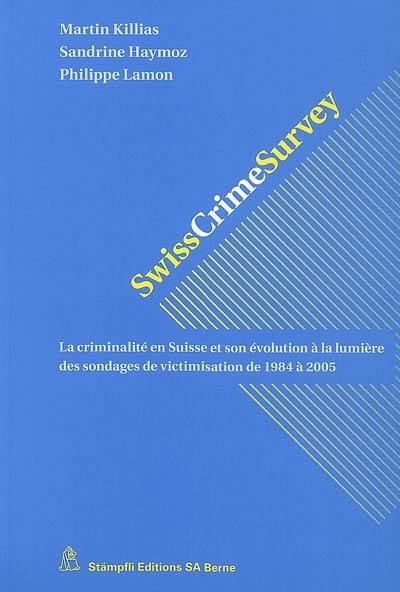 Swiss crime survey : la criminalité en Suisse et son évolution à la lumière des sondages de victimisation de 1984 à 2005