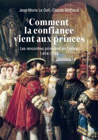 Comment la confiance vient aux princes : les rencontres princières en Europe : 1494-1788