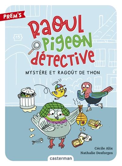 Raoul Pigeon détective. Vol. 1. Mystère et ragoût de thon