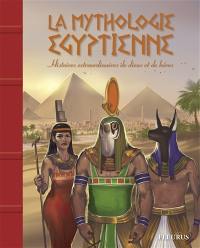 La mythologie égyptienne : histoires extraordinaires de dieux et de héros